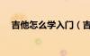 吉他怎么学入门（吉他怎么学初学自学）