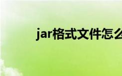 jar格式文件怎么打开（jar格式）