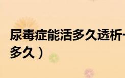尿毒症能活多久透析一次多少钱（尿毒症能活多久）