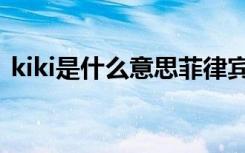 kiki是什么意思菲律宾语（kiki是什么意思）