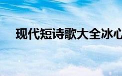 现代短诗歌大全冰心（现代短诗歌大全）