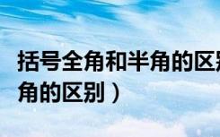 括号全角和半角的区别是什么（括号全角和半角的区别）