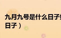 九月九号是什么日子好不好（九月九号是什么日子）