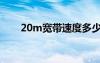 20m宽带速度多少（20m宽带速度）