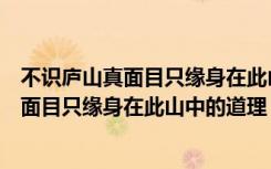 不识庐山真面目只缘身在此山中的道理与俗语（不识庐山真面目只缘身在此山中的道理）