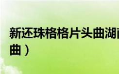 新还珠格格片头曲湖南卫视（新还珠格格片头曲）
