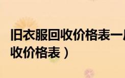 旧衣服回收价格表一斤大概多少钱（旧衣服回收价格表）