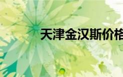 天津金汉斯价格（天津金汉斯）