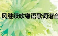 风继续吹粤语歌词谐音（风继续吹粤语歌词）