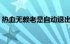 热血无赖老是自动退出（热血无赖自动关闭）