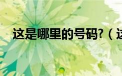 这是哪里的号码?（这号码是哪里的电话）