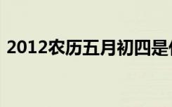 2012农历五月初四是什么星座（2012农历）