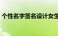 个性名字签名设计女生（个性名字签名设计）