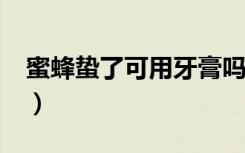 蜜蜂蛰了可用牙膏吗?（蜜蜂蛰了用牙膏行吗）