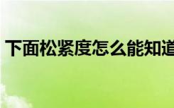下面松紧度怎么能知道（什么样的女人水多）