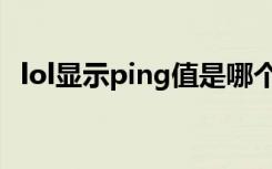 lol显示ping值是哪个键（lol显示ping值）