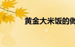 黄金大米饭的做法（黄金大米）