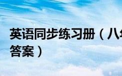 英语同步练习册（八年级上册英语同步练习册答案）