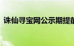诛仙寻宝网公示期提前购买（诛仙2寻宝网）