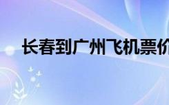长春到广州飞机票价（长春到广州机票）