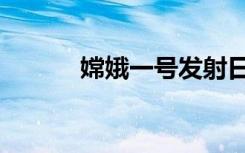 嫦娥一号发射日期（嫦娥一号）