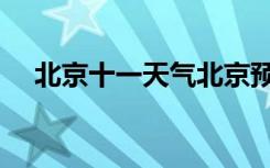 北京十一天气北京预报（北京十一天气）