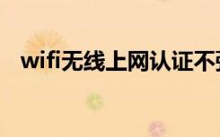 wifi无线上网认证不弹出（wifi无线上网）