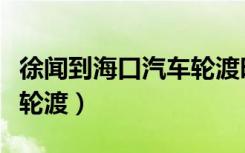 徐闻到海口汽车轮渡时刻表（徐闻到海口汽车轮渡）