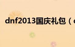 dnf2013国庆礼包（dnf2012年国庆礼包）
