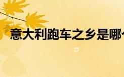 意大利跑车之乡是哪个城市（意大利跑车）