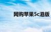 网购苹果5c港版（iphone5港版）