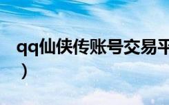 qq仙侠传账号交易平台（qq仙侠传角色交易）