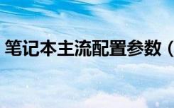 笔记本主流配置参数（目前笔记本主流配置）
