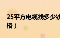 25平方电缆线多少钱一卷（25平方电缆线价格）