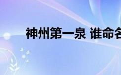 神州第一泉 谁命名的（神州第一泉）