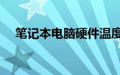 笔记本电脑硬件温度（笔记本硬件温度）