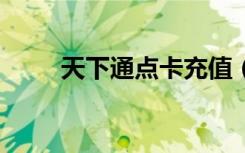 天下通点卡充值（天下通充值q币）