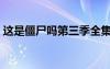 这是僵尸吗第三季全集（这是僵尸吗第三季）