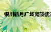 银川新月广场离鼓楼近吗（银川新月广场）