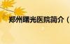 郑州曙光医院简介（郑州曙光肛肠医院）