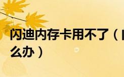 闪迪内存卡用不了（闪迪内存卡无法格式化怎么办）