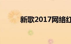 新歌2017网络红歌（新歌2012）