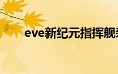 eve新纪元指挥舰装配（eve新纪元）