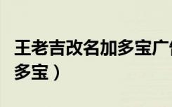 王老吉改名加多宝广告（王老吉为什么改名加多宝）
