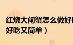 红烧大闸蟹怎么做好吃又简单（大闸蟹怎么做好吃又简单）