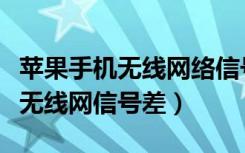 苹果手机无线网络信号弱怎么回事（苹果手机无线网信号差）