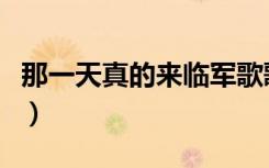 那一天真的来临军歌歌词（到那一天真的来临）
