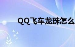QQ飞车龙珠怎么钓（qq飞车龙珠）