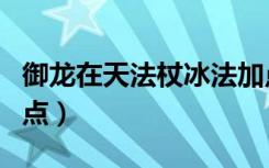 御龙在天法杖冰法加点（御龙在天冰法技能加点）