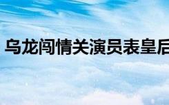 乌龙闯情关演员表皇后（乌龙闯情关演员表）